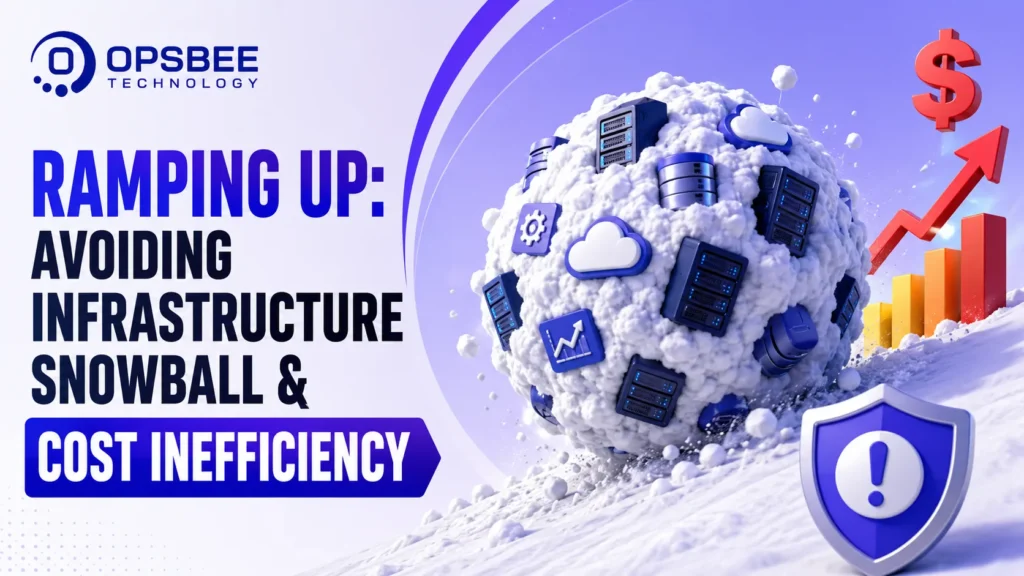 Ramping Up: Avoiding Infrastructure Snowball & Cost Inefficiency